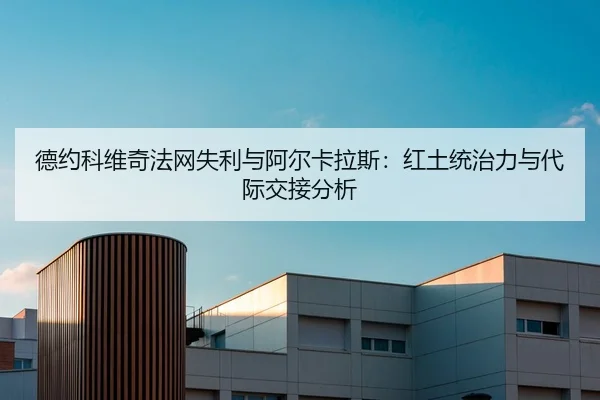 德约科维奇法网失利与阿尔卡拉斯：红土统治力与代际交接分析