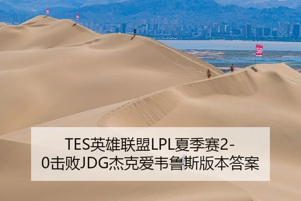 TES英雄联盟LPL夏季赛2-0击败JDG杰克爱韦鲁斯版本答案