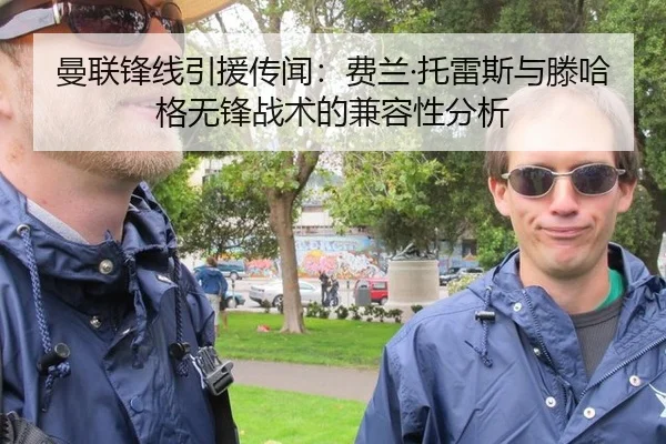 曼联锋线引援传闻：费兰·托雷斯与滕哈格无锋战术的兼容性分析